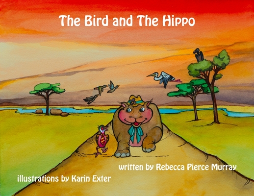 The Bird and The Hippo By Rebecca Pierce Murray, Karin Exter (Illustrator) Cover Image