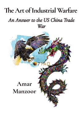 The Art of Industrial Warfare: An Answer to the US China Trade War By Amar Manzoor Cover Image