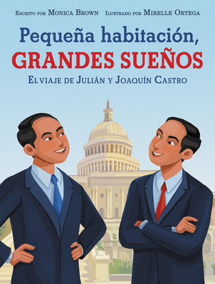 Pequeña habitación, grandes sueños: El viaje de Julián y Joaquín Castro: Small Room, Big Dreams (Spanish edition) Cover Image