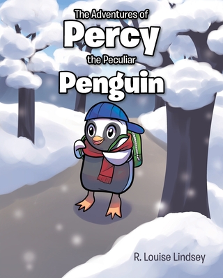 The Adventures of Percy the Peculiar Penguin By R. Louise Lindsey Cover Image