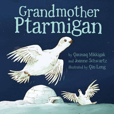 Grandmother Ptarmigan (English) By Qaunaq Mikkigak, Joanne Schwartz, Qin Leng (Illustrator) Cover Image