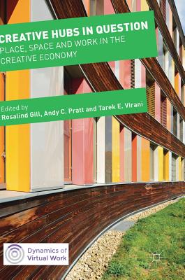 Creative Hubs in Question: Place, Space and Work in the Creative Economy (Dynamics of Virtual Work)