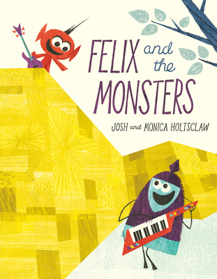 Felix and the Monsters By Josh Holtsclaw, Josh Holtsclaw (Illustrator), Monica Holtsclaw, Monica Holtsclaw (Illustrator) Cover Image