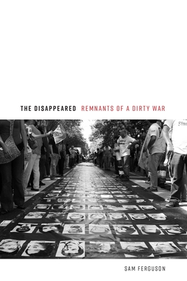 The Disappeared: Remnants of a Dirty War By Sam Ferguson Cover Image