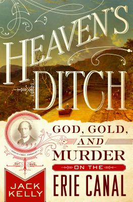 Heaven's Ditch: God, Gold, and Murder on the Erie Canal By Jack Kelly Cover Image