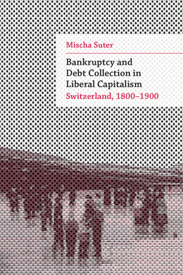 Bankruptcy and Debt Collection in Liberal Capitalism: Switzerland, 1800–1900 (Social History, Popular Culture, And Politics In Germany) Cover Image