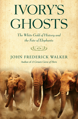 Ivory's Ghosts: The White Gold of History and the Fate of Elephants Cover Image