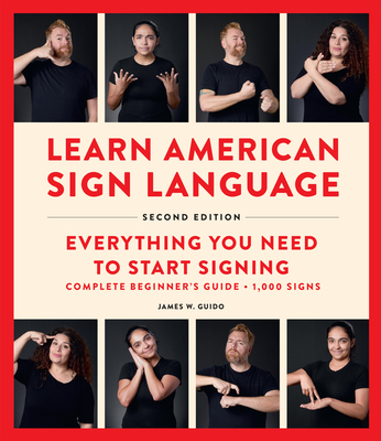 Learn American Sign Language, Second Edition: Everything You Need to Start Signing - Complete Beginners Guide - 1000 Signs By James W. Guido Cover Image