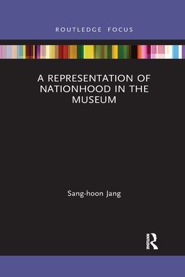 A Representation of Nationhood in the Museum (Routledge Research on Museums and Heritage in Asia)