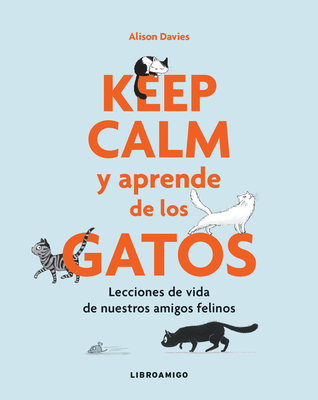 Keep calm y aprende de los gatos: Lecciones de vida de nuestros amigos felinos (Libro amigo)