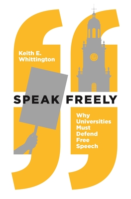 Speak Freely: Why Universities Must Defend Free Speech (New Forum Books #63) By Keith E. Whittington Cover Image