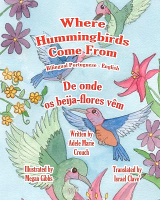 Where Hummingbirds Come From Bilingual Portuguese English By Megan Gibbs (Illustrator), Carly Kohl (Translator), Adele Marie Crouch Cover Image