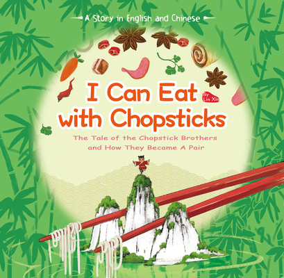 I Can Eat with Chopsticks: The Tale of the Chopstick Brothers and How They Became a Pair - A Story in English and Chinese By Xin Lin Cover Image