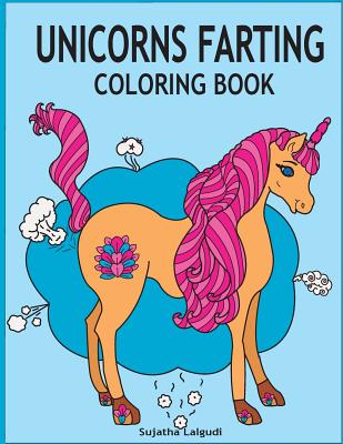 Unicorns Farting Coloring Book: Hilarious coloring book, Gag gifts for adults and kids, Fart Designs, Unicorn coloring book, Cute Unicorn Farts, Fart By Sujatha Lalgudi Cover Image