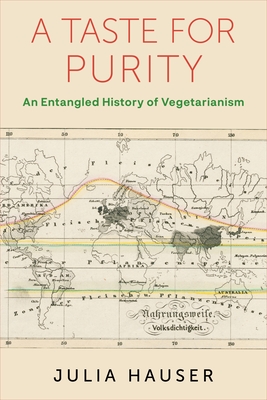 A Taste for Purity: An Entangled History of Vegetarianism (Columbia Studies in International and Global History)