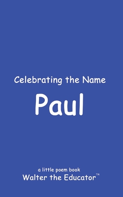 Celebrating the Name Paul (The Poetry of First Names Book)