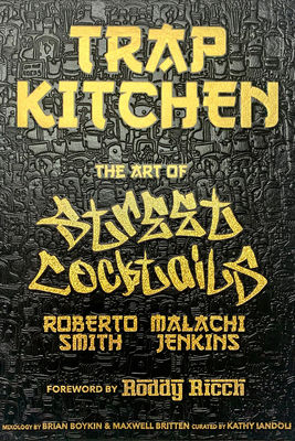 Trap Kitchen: The Art of Street Cocktails: (Cocktail Crafting, Street-Style Mixology, Creative Drink Blends, Home Bartender  Recipes) By Malachi Jenkins, Roberto Smith, Roddy Ricch (Foreword by), Maxwell Britten (Contributions by), Kathy Iandoli Cover Image