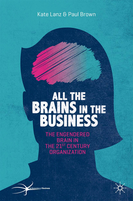 All the Brains in the Business: The Engendered Brain in the 21st Century Organisation (Neuroscience of Business)