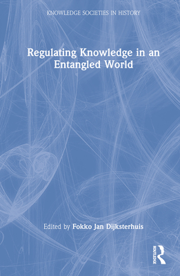Regulating Knowledge in an Entangled World By Fokko Jan Dijksterhuis (Editor) Cover Image