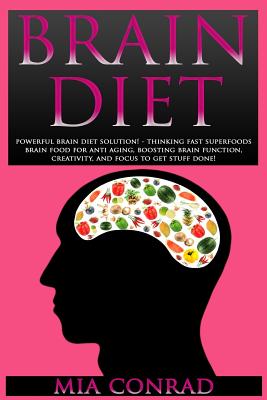 Brain Diet: Powerful Brain Diet Solution! - Thinking Fast Superfoods Brain Food For Anti Aging, Boosting Brain Function, Creativit Cover Image