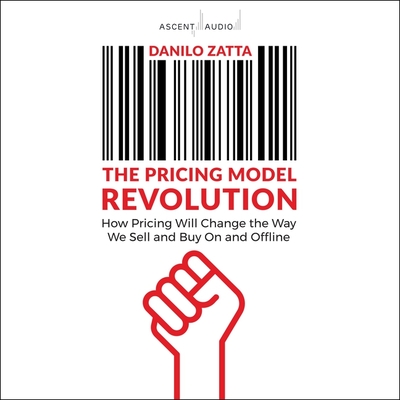 The Pricing Model Revolution: How Pricing Will Change the Way We Sell and Buy on and Offline By Danilo Zatta, Michael Kirby (Read by) Cover Image