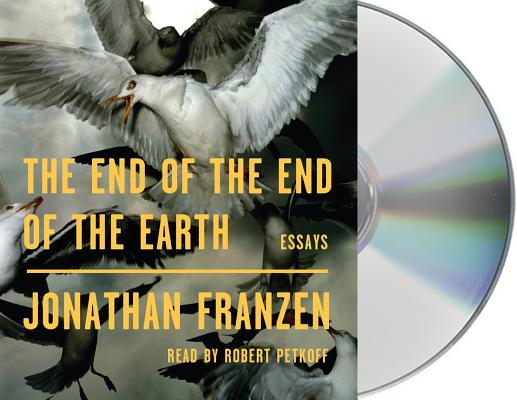 The End of the End of the Earth: Essays By Jonathan Franzen, Robert Petkoff (Read by) Cover Image