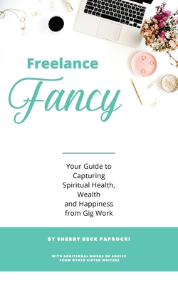 Freelance Fancy: Your Guide to Capturing Spiritual Health, Wealth and Happiness from Gig Work By Sherry Beck Paprocki Cover Image