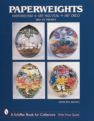 Paperweights: Historicism, Art Nouveau, Art Deco (Schiffer Book for Collectors) By Peter Von Brackel Cover Image