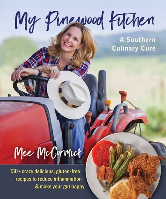 My Pinewood Kitchen, A Southern Culinary Cure: 130+ Crazy Delicious, Gluten-Free Recipes to Reduce Inflammation and Make Your Gut Happy  By Mee McCormick Cover Image