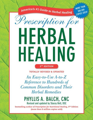 Prescription for Herbal Healing, 2nd Edition: An Easy-to-Use A-to-Z Reference to Hundreds of Common Disorders and Their Herbal  Remedies Cover Image