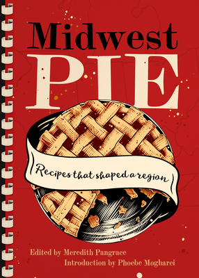 Midwest Pie: Recipes That Shaped a Region By Meredith Pangrace (Editor), Phoebe Mogharei (Introduction by) Cover Image