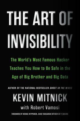 The Art of Invisibility: The World's Most Famous Hacker Teaches You How to Be Safe in the Age of Big Brother and Big Data By Kevin Mitnick Cover Image