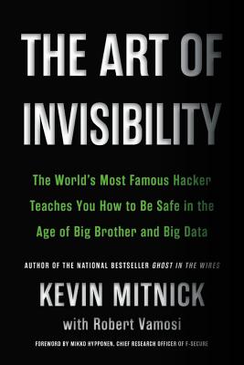 The Art of Invisibility: The World's Most Famous Hacker Teaches You How to Be Safe in the Age of Big Brother and Big Data Cover Image