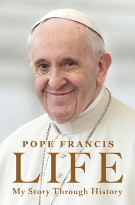 Life: My Story Through History By Pope Francis, Aubrey Botsford (Translated by) Cover Image