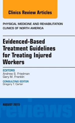 Evidence-Based Treatment Guidelines for Treating Injured Workers, an Issue of Physical Medicine and Rehabilitation Clinics of North America: Volume 26 (Clinics: Internal Medicine #26) Cover Image