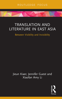 Translation and Literature in East Asia: Between Visibility and Invisibility By Jieun Kiaer, Jennifer Guest, Xiaofan Amy Li Cover Image