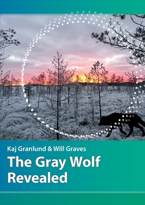 The Gray Wolf Revealed By Kaj I. Granlund, Will N. Graves Cover Image