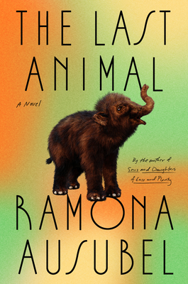 The Last Animal: A Novel By Ramona Ausubel Cover Image