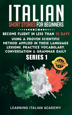 Italian Short Stories for Beginners: Become Fluent in Less Than 30 Days Using a Proven Scientific Method Applied in These Language Lessons. Practice V Cover Image