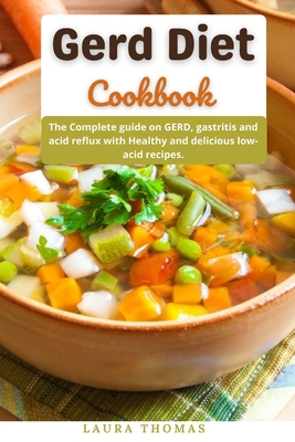 Gerd Diet Cookbook: The Complete guide on gerd, gastritis and acid reflux with healthy and delicious low-acid recipes By Laura Thomas Cover Image