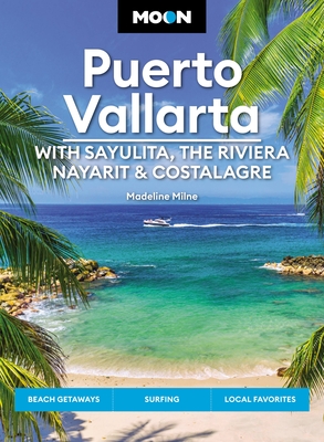 Moon Puerto Vallarta: With Sayulita, the Riviera Nayarit & Costalegre: Getaways, Beaches & Surfing, Local Flavors (Travel Guide)