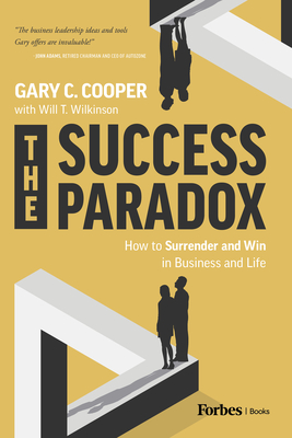 The Success Paradox: How to Surrender & Win in Business and in Life By Gary C. Cooper, Will T. Wilkinson (With) Cover Image