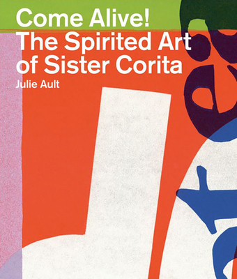 Come Alive!: The Spirited Art of Sister Corita Cover Image