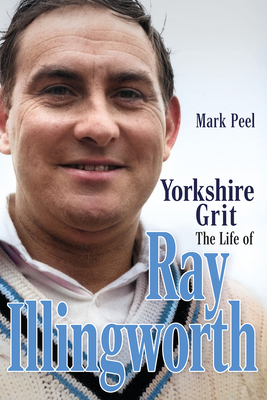Yorkshire Grit: The Life of Ray Illingworth