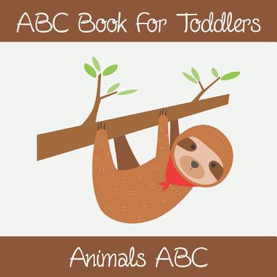 Animals ABC Book For Toddlers: Kids And Preschool. An Animals ABC Book For Age 2-5 To Learn The English Animals Names From A to Z (Sloth Cover Design