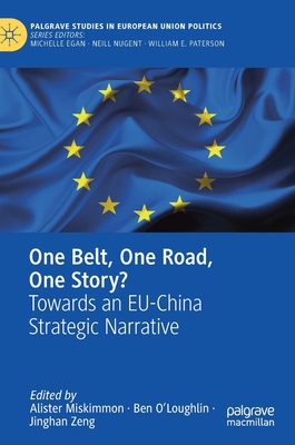 One Belt, One Road, One Story?: Towards an Eu-China Strategic Narrative (Palgrave Studies in European Union Politics)