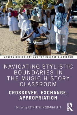 Navigating Stylistic Boundaries in the Music History Classroom: Crossover, Exchange, Appropriation (Modern Musicology and the College Classroom)
