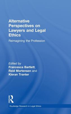 Alternative Perspectives on Lawyers and Legal Ethics: Reimagining the Profession (Routledge Research in Legal Ethics) Cover Image