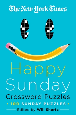 The New York Times Happy Sunday Crossword Puzzles: 100 Sunday Puzzles By The New York Times, Will Shortz (Editor) Cover Image