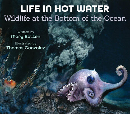 Life in Hot Water: Wildlife at the Bottom of the Ocean By Mary Batten, Thomas Gonzalez (Illustrator) Cover Image